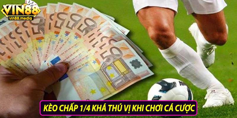 Kèo chấp 1/4 khá thú vị khi chơi cá cược